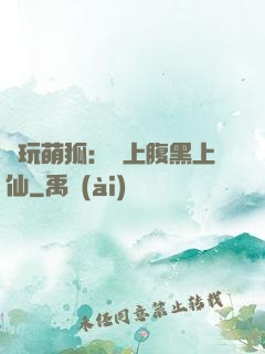 貪玩萌狐：賴上腹黑上仙