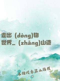 走出動(dòng)物世界