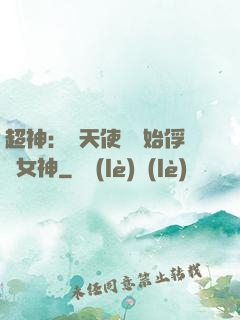 超神：從天使彥開始俘獲女神