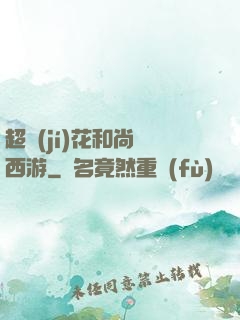 超級(jí)花和尚闖西游