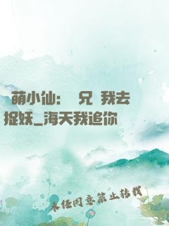 軟萌小仙：師兄帶我去捉妖