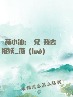 軟萌小仙：師兄帶我去捉妖
