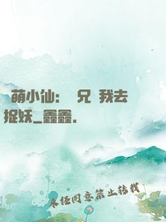 軟萌小仙：師兄帶我去捉妖