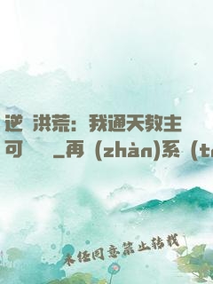 逆襲洪荒：我通天教主可斬鴻鈞