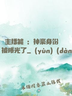 這主播能處：神豪身份被曝光了