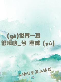 這個(gè)世界一直很暖心