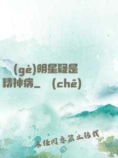 這個(gè)明星疑是精神病