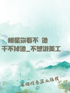 這個明星你看不慣他卻干不掉他