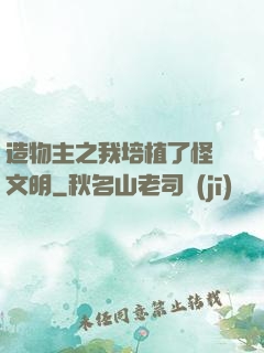 造物主之我培植了怪獸文明