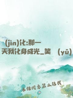 進(jìn)化:那一天我化身成光