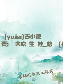 遠(yuǎn)古小嫩妻：獸夫吹燈生個娃