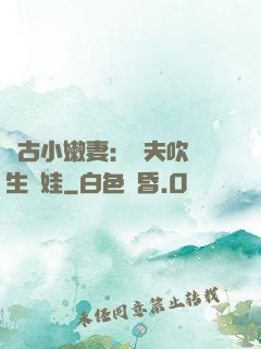 遠古小嫩妻：獸夫吹燈生個娃