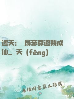 遮天：開局帝尊邀我成仙