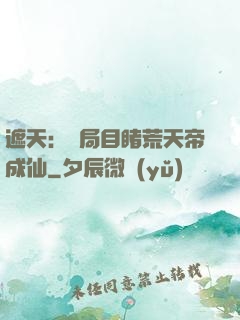 遮天：開局目睹荒天帝成仙