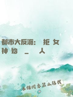 都市大反派：從拒絕女神開始無敵