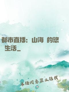 都市直播：山海島的悠閑生活