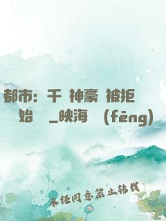 都市：千億神豪從被拒絕開始變強