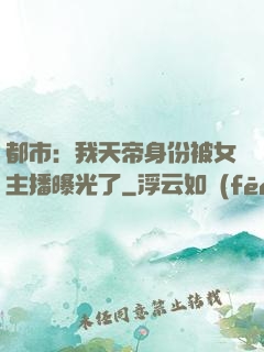 都市：我天帝身份被女主播曝光了