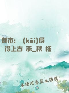 都市：開(kāi)局獲得上古傳承