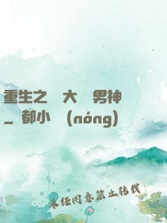 重生之摳腳大漢變男神