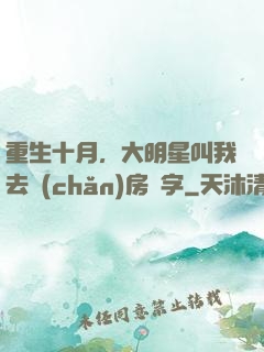 重生十月，大明星叫我去產(chǎn)房簽字