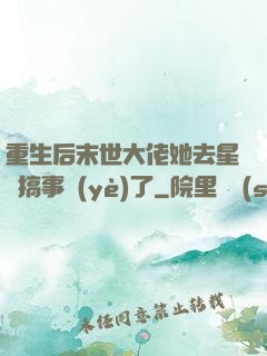 重生后末世大佬她去星際搞事業(yè)了