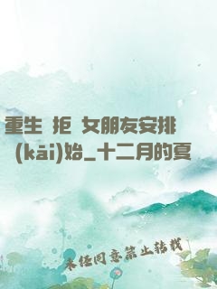 重生從拒絕女朋友安排開(kāi)始