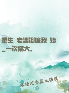 重生從老婆倒追我開始