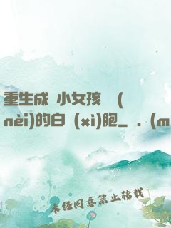 重生成為小女孩體內(nèi)的白細(xì)胞