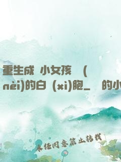 重生成為小女孩體內(nèi)的白細(xì)胞