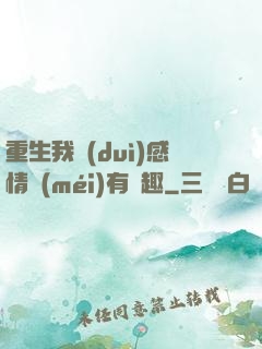 重生我對(duì)感情沒(méi)有興趣