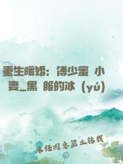 重生暖婚：傅少蜜寵小嬌妻