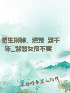 重生柳神，洪荒簽到千萬年