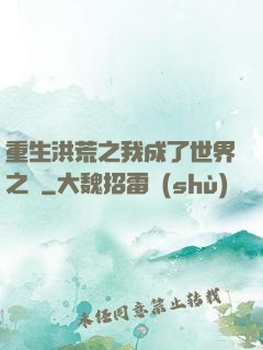 重生洪荒之我成了世界之靈