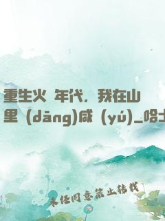 重生火紅年代，我在山里當(dāng)咸魚(yú)