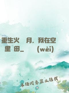 重生火紅歲月，我在空間里種田