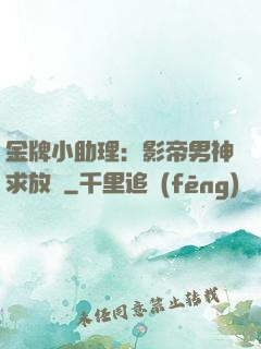 金牌小助理：影帝男神求放過