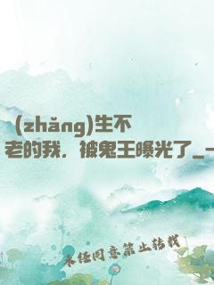 長(zhǎng)生不老的我，被鬼王曝光了