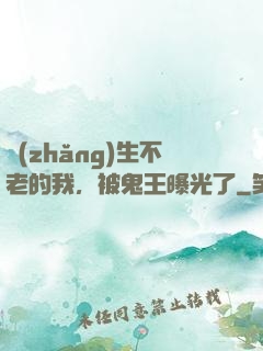 長(zhǎng)生不老的我，被鬼王曝光了