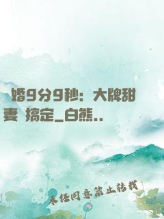 閃婚9分9秒：大牌甜妻難搞定
