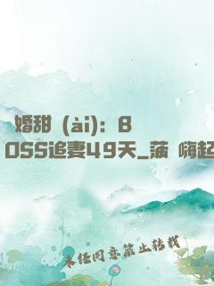 閃婚甜愛(ài)：BOSS追妻49天