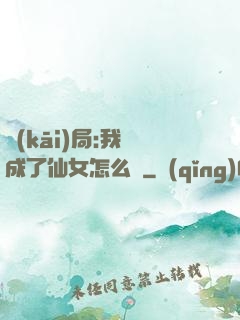 開(kāi)局:我變成了仙女怎么辦
