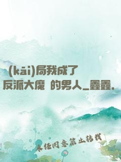 開(kāi)局我成了反派大魔頭的男人