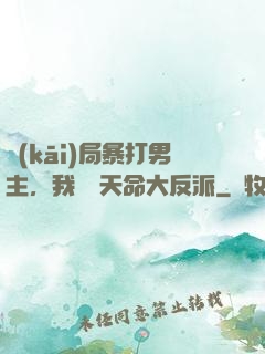 開(kāi)局暴打男主，我選擇天命大反派