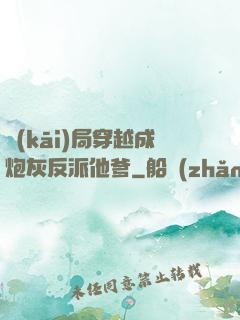 開(kāi)局穿越成炮灰反派他爹