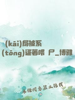 開(kāi)局被系統(tǒng)逼著喂喪尸