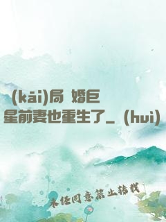 開(kāi)局離婚巨星前妻也重生了