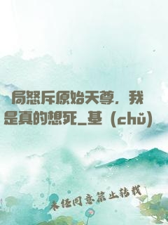 開局怒斥原始天尊，我是真的想死