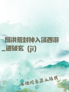 開局洪荒封神入侵西游