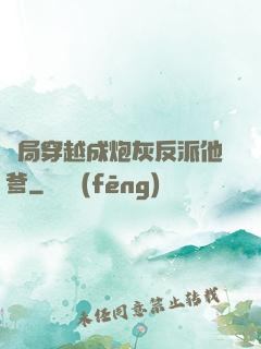 開局穿越成炮灰反派他爹